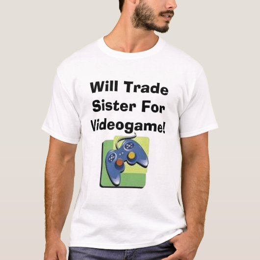 Zal zuster voor videospelletjes ruilen! t-shirt (Voorkant)
