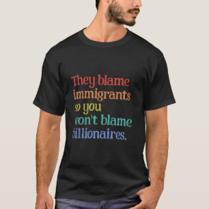 Ze Blameren Immigranten Zodat Jullie de Billionair T-shirt