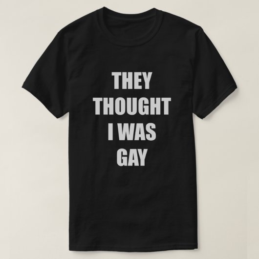 ZE DACHTEN DAT IK GAY WAS T-SHIRT (Design voorkant)