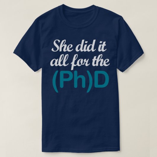 Ze deed het allemaal voor de PhD 1 T-shirt (Design voorkant)
