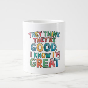 Ze denken dat ze goed zijn, ik weet dat ik geweldi grote koffiekop