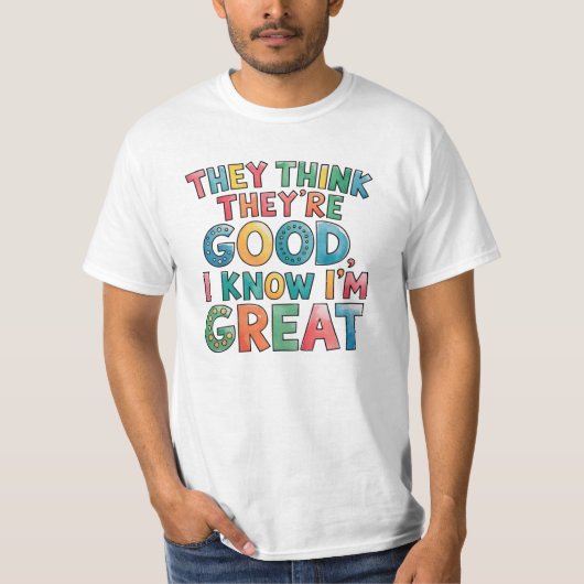 Ze denken dat ze goed zijn, ik weet dat ik geweldi t-shirt (Voorkant)