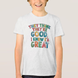Ze denken dat ze goed zijn, ik weet dat ik geweldi Tri-Blend shirt