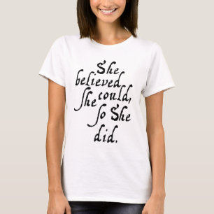 Ze geloofde dat ze dat kon, dus deed ze dat. t-shirt