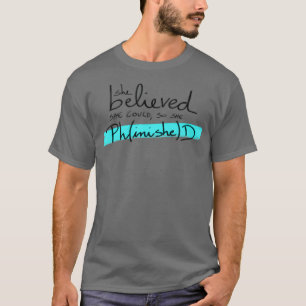 Ze geloofde dat ze dat kon zodat ze PhinisheD PhD T-shirt