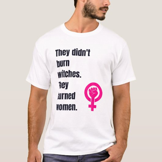 Ze hebben geen heks verbrand... ze hebben vrouwen  t-shirt (Voorkant)