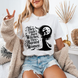 Ze hebben geen heksen verbrand die vrouwen  hebben t-shirt
