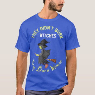 Ze hebben geen heksen verbrand die vrouwen Shirt P