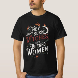 Ze hebben geen heksen verbrand die vrouwen verbran t-shirt
