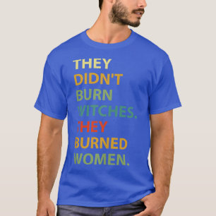 Ze hebben vrouwen verbrand51 t-shirt