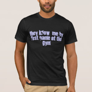 Ze kennen me bij voornaam in de gym t-shirt