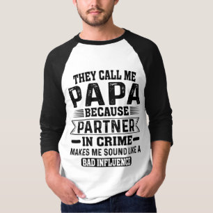 Ze noemen me Papa omdat de partner in misdaad T-shirt