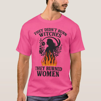 ZE VERBRANDDEN GEEN HEKSEN, ZE VERBRANDDEN VROUWEN T-SHIRT