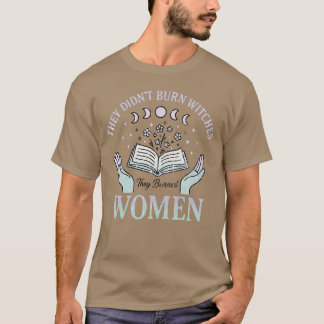 Ze verbrandden geen heksen, ze verbrandden vrouwen t-shirt