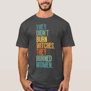 Ze verbrandden heksen ze verbrandden vrouwen 1 t-shirt