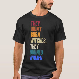 Ze verbrandden heksen ze verbrandden vrouwen 6 t-shirt