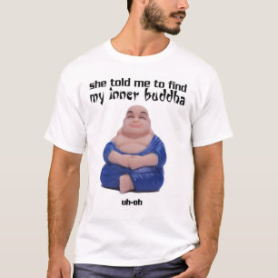 Ze vertelde me dat ik mijn binnenste boeddha vond t-shirt