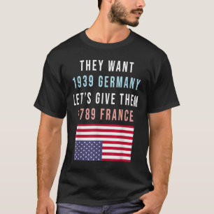 Ze willen 19 Duitsland laat ze geven 1789 Frankrij T-shirt