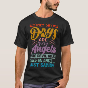 Ze zeggen dat Honden Angels zijn, de Duivel was oo T-shirt