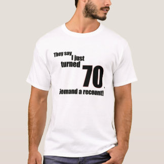 Ze zeggen dat ik net 70 ben geworden. Ik eis een h T-shirt
