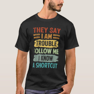 Ze zeggen dat ik problemen heb, volg me, ik weet e t-shirt