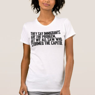 Ze zeggen dat immigranten het probleem zijn, maar  t-shirt