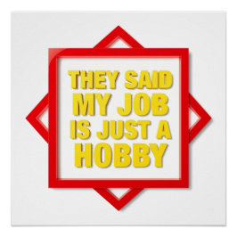 Ze Zeiden Dat Mijn Baan Alleen Een Hobby Is Perfect Poster
