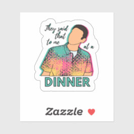 Ze zeiden dat tegen mij tijdens een diner op de IT Sticker