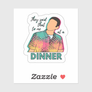 Ze zeiden dat tegen mij tijdens een diner op de IT Sticker