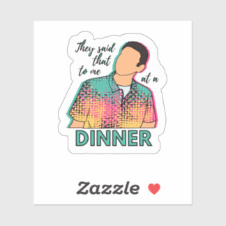 Ze zeiden dat tegen mij tijdens een diner op de IT Sticker