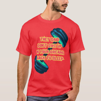 Ze Zeiden Geef Je Dromen Niet Op Terug Naar Slaap T-shirt