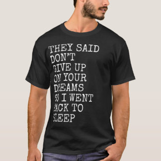 Ze Zeiden Geef Niet Op Aan Je Dromen Grappige Slaa T-shirt