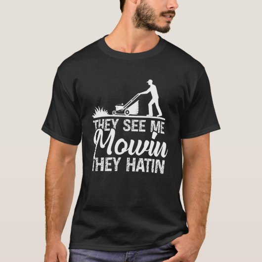 Ze zien me als Mowin ze hatin Lawn Mower Gardener T-shirt (Voorkant)