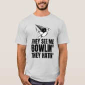 Ze zien me rollen... ze hatin' Bowling-overvallen. T-shirt (Voorkant)