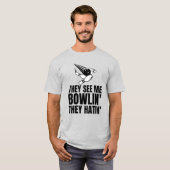 Ze zien me rollen... ze hatin' Bowling-overvallen. T-shirt (Voorkant volledig)