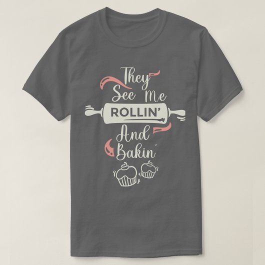 Ze zien me Rollin Funny Baking Merch T-shirt (Design voorkant)