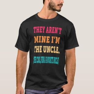 Ze zijn niet van mij. Ik ben de oom. T-shirt