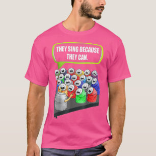 Ze zingen omdat ze een grappig Gezegde kunnen zijn T-shirt