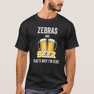 Zebras And Beer That's Why I'm Here   T-shirt