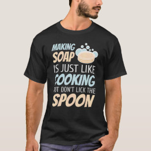 Zeep maken is net als koken, maar lik de lepel nie t-shirt