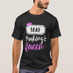 Zeep Making Queen Soap Maker Homemade Soap Soapmak T-shirt