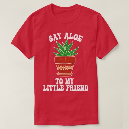 Zeg Aloe aan mijn kleine vriend Succa Succulent Ca T-shirt (Design voorkant)