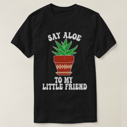 Zeg Aloe aan mijn kleine vriend Succa Succulent Ca T-shirt (Design voorkant)