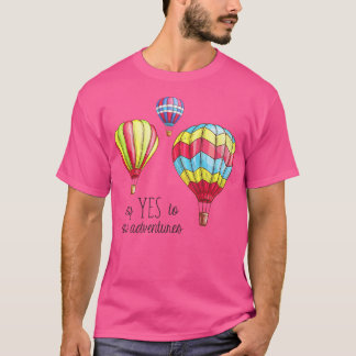 Zeg ja tegen nieuwe avonturen hete luchtballonnen  t-shirt
