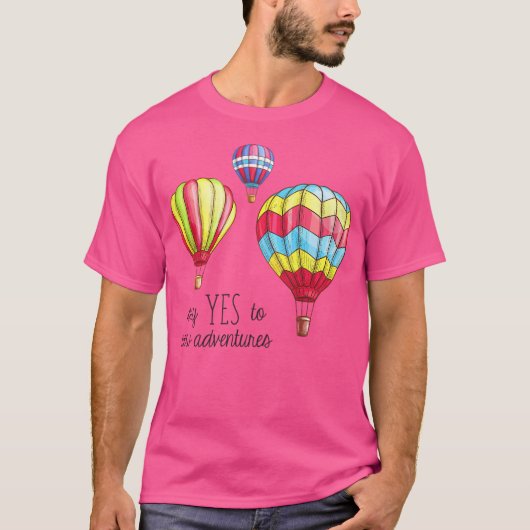 Zeg ja tegen nieuwe avonturen hete luchtballonnen  t-shirt (Voorkant)