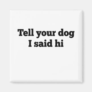 Zeg je hond dat ik hem zei. magneet