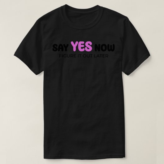 Zeg nu ja, zoek het later uit t-shirt (Design voorkant)
