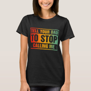 Zeg tegen je vader dat hij me niet meer belt t-shirt