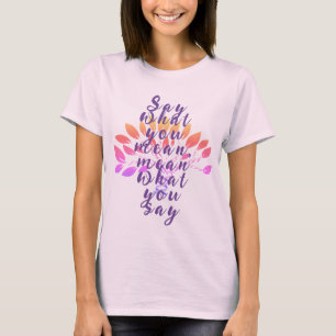 Zeg wat je bedoelt, bedoel je wat je zegt t-shirt