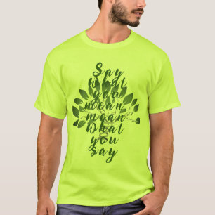 Zeg wat je bedoelt, bedoel je wat je zegt t-shirt